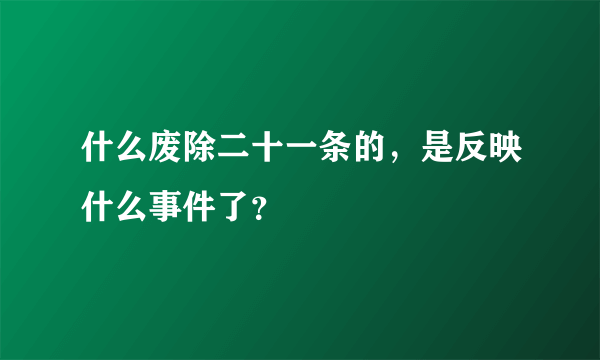 什么废除二十一条的，是反映什么事件了？