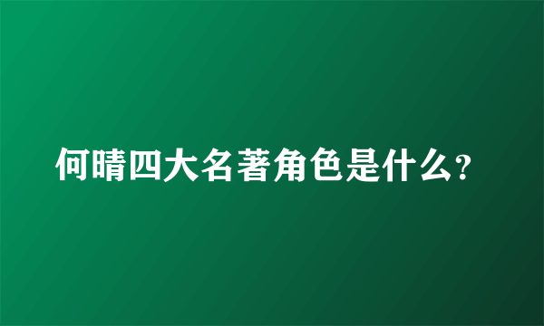 何晴四大名著角色是什么？