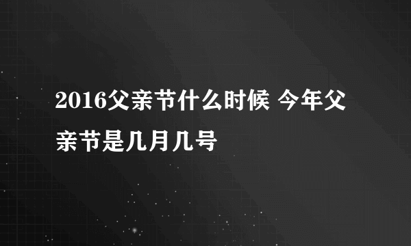 2016父亲节什么时候 今年父亲节是几月几号