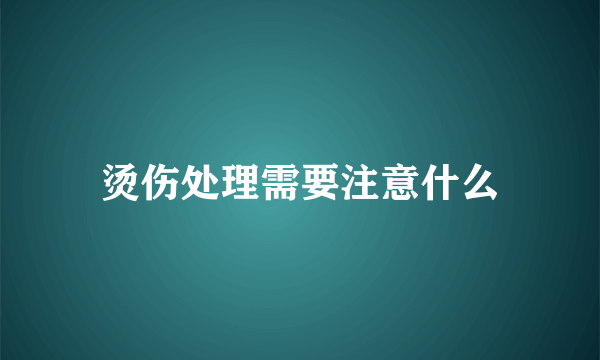 烫伤处理需要注意什么