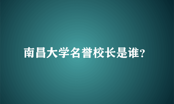 南昌大学名誉校长是谁？