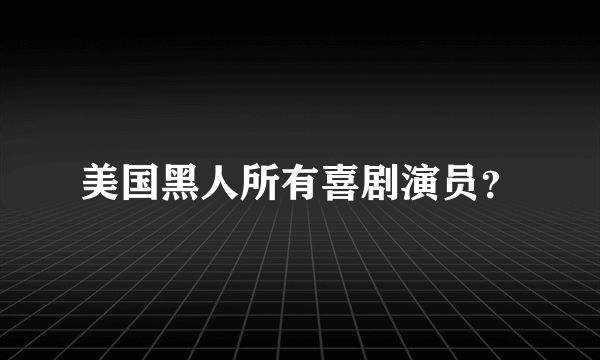 美国黑人所有喜剧演员？