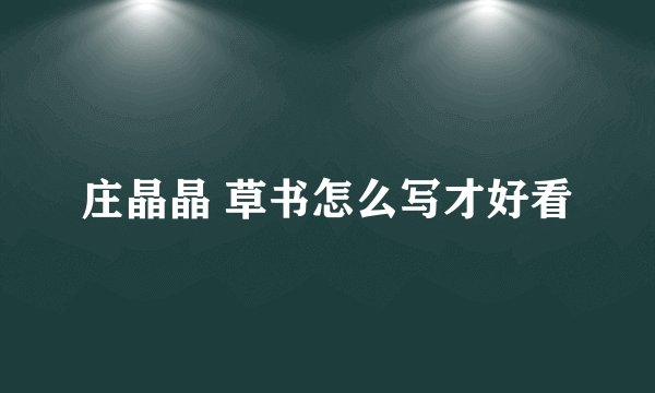 庄晶晶 草书怎么写才好看