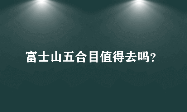 富士山五合目值得去吗？