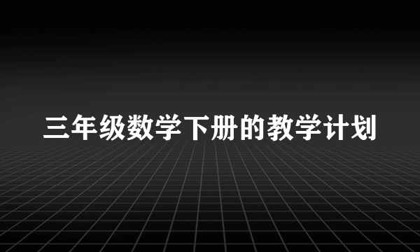 三年级数学下册的教学计划