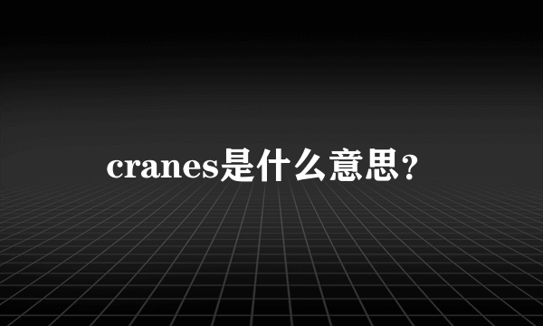 cranes是什么意思？