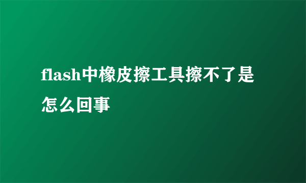 flash中橡皮擦工具擦不了是怎么回事