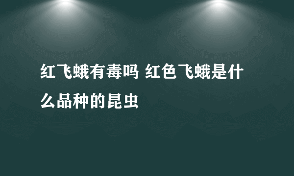 红飞蛾有毒吗 红色飞蛾是什么品种的昆虫