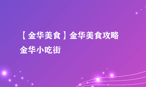 【金华美食】金华美食攻略 金华小吃街