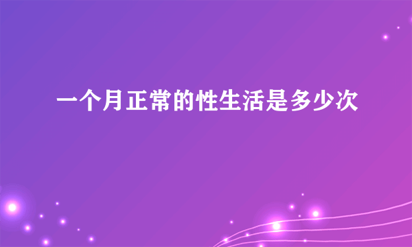 一个月正常的性生活是多少次