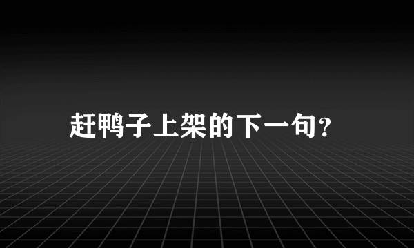 赶鸭子上架的下一句？