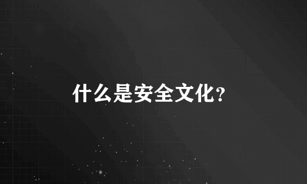 什么是安全文化？