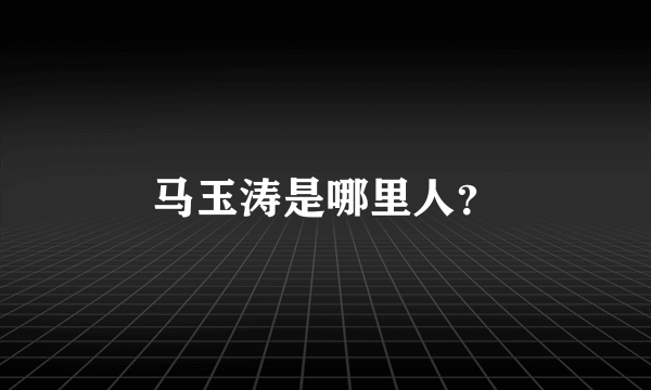 马玉涛是哪里人？