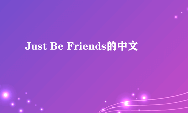 Just Be Friends的中文