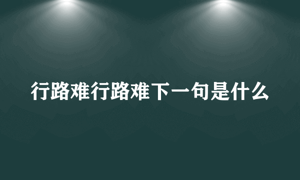 行路难行路难下一句是什么