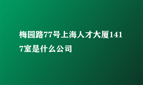 梅园路77号上海人才大厦1417室是什么公司