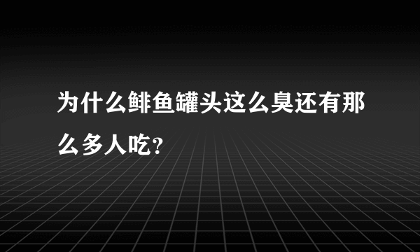 为什么鲱鱼罐头这么臭还有那么多人吃？