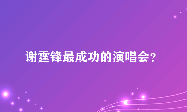 谢霆锋最成功的演唱会？