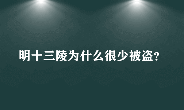 明十三陵为什么很少被盗？