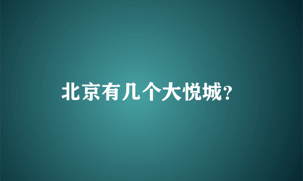 北京有几个大悦城？