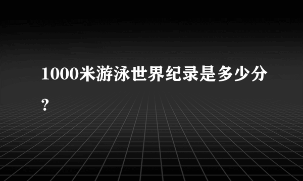 1000米游泳世界纪录是多少分？