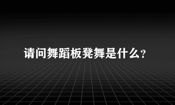 请问舞蹈板凳舞是什么？