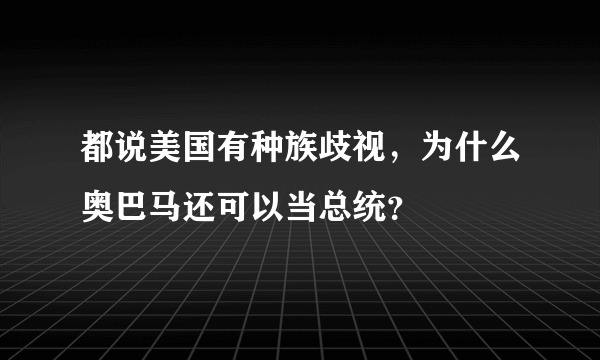 都说美国有种族歧视，为什么奥巴马还可以当总统？