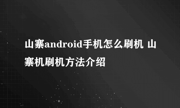 山寨android手机怎么刷机 山寨机刷机方法介绍