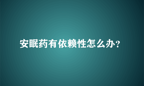 安眠药有依赖性怎么办？