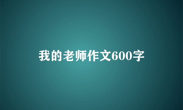 我的老师作文600字