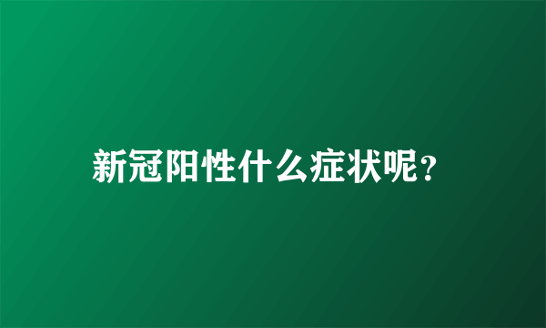 新冠阳性什么症状呢？