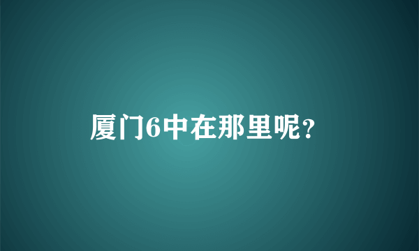 厦门6中在那里呢？