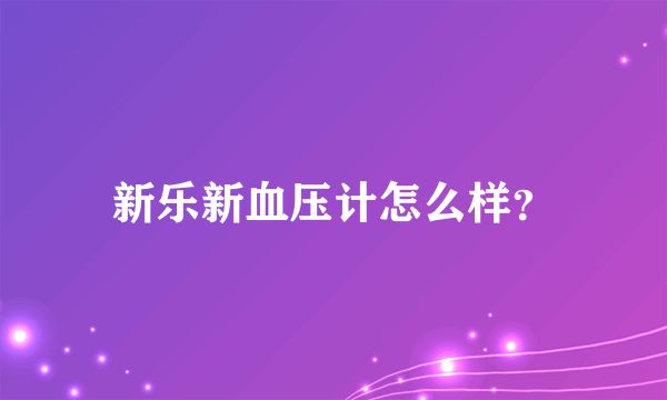 新乐新血压计怎么样？