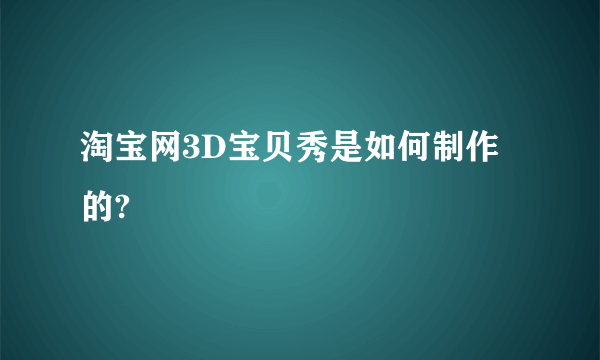 淘宝网3D宝贝秀是如何制作的?