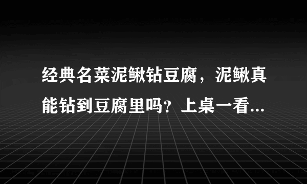 经典名菜泥鳅钻豆腐，泥鳅真能钻到豆腐里吗？上桌一看长见识了