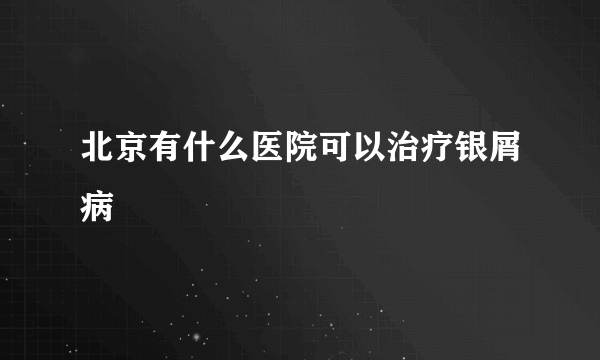 北京有什么医院可以治疗银屑病