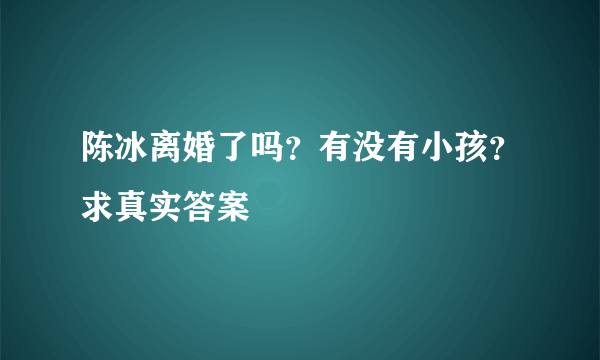 陈冰离婚了吗？有没有小孩？求真实答案