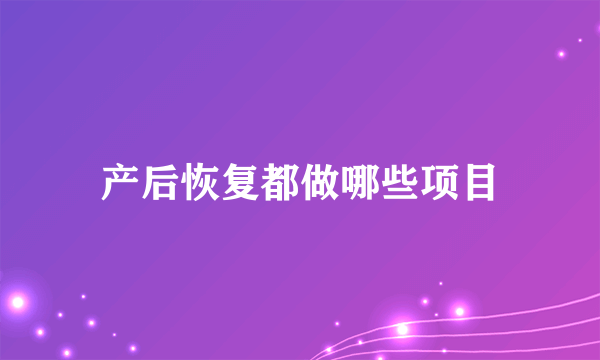 产后恢复都做哪些项目