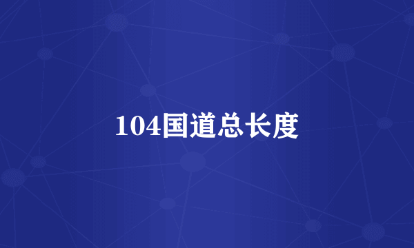 104国道总长度