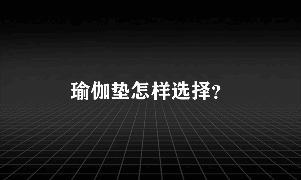 瑜伽垫怎样选择？