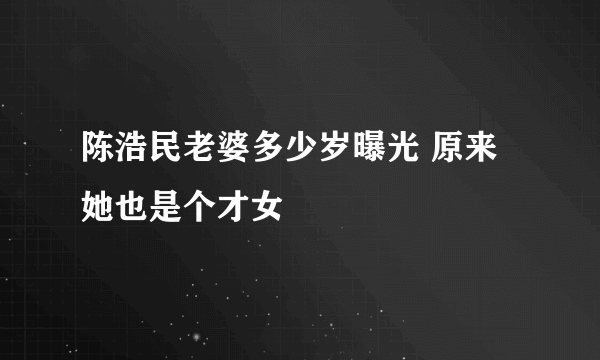 陈浩民老婆多少岁曝光 原来她也是个才女