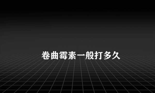 
        卷曲霉素一般打多久
    