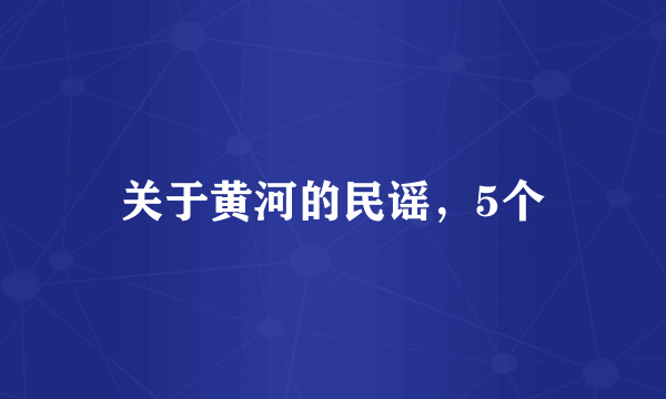 关于黄河的民谣，5个