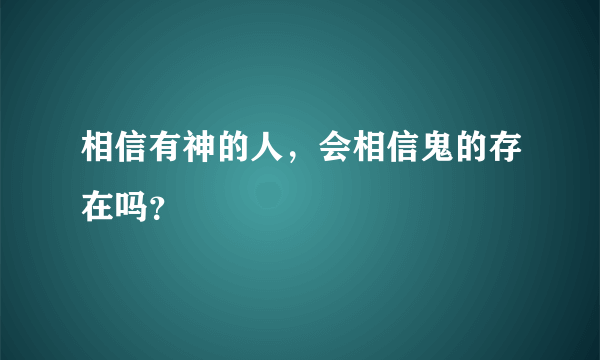 相信有神的人，会相信鬼的存在吗？