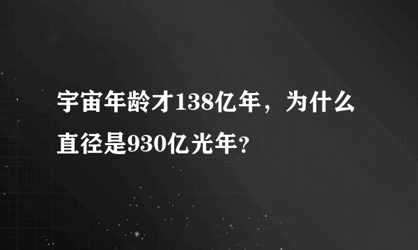 宇宙年龄才138亿年，为什么直径是930亿光年？