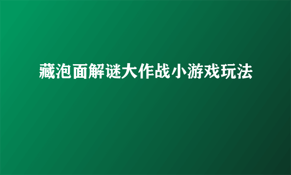 藏泡面解谜大作战小游戏玩法