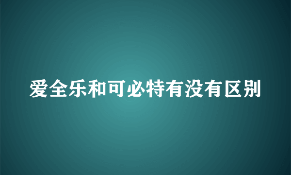 爱全乐和可必特有没有区别