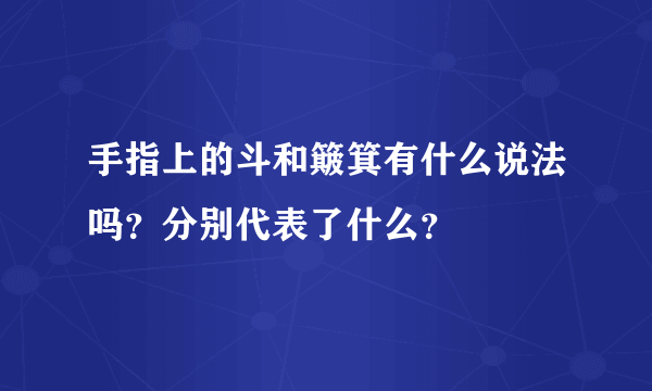 手指上的斗和簸箕有什么说法吗？分别代表了什么？