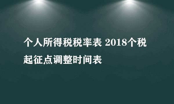 个人所得税税率表 2018个税起征点调整时间表