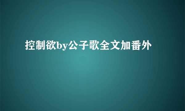 控制欲by公子歌全文加番外